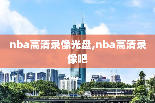 nba高清录像光盘,nba高清录像吧